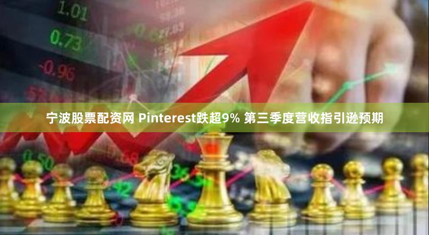 宁波股票配资网 Pinterest跌超9% 第三季度营收指引逊预期