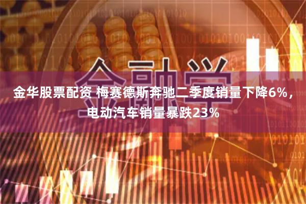 金华股票配资 梅赛德斯奔驰二季度销量下降6%，电动汽车销量暴跌23%