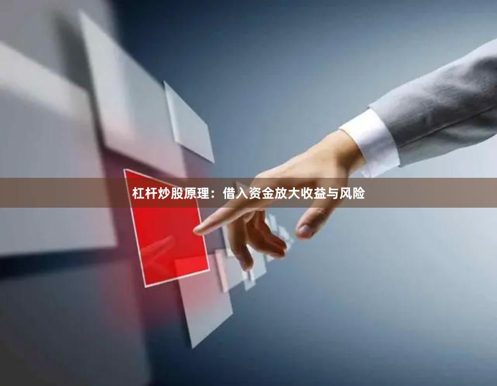 杠杆炒股原理：借入资金放大收益与风险