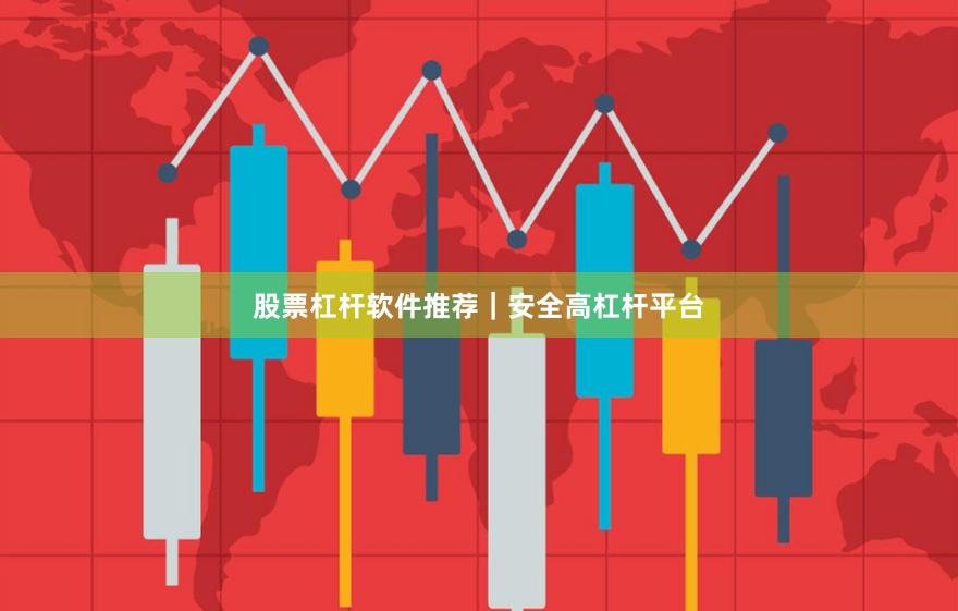 股票杠杆软件推荐｜安全高杠杆平台