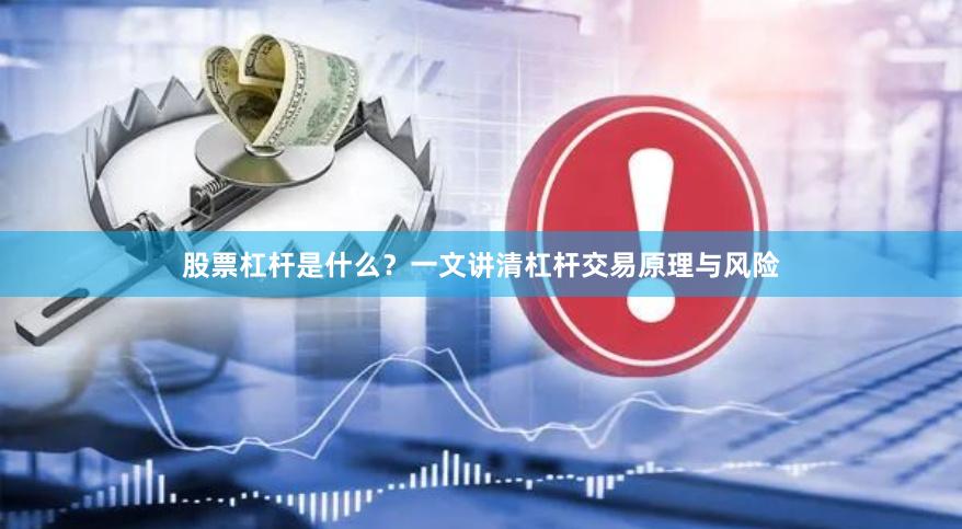 股票杠杆是什么？一文讲清杠杆交易原理与风险