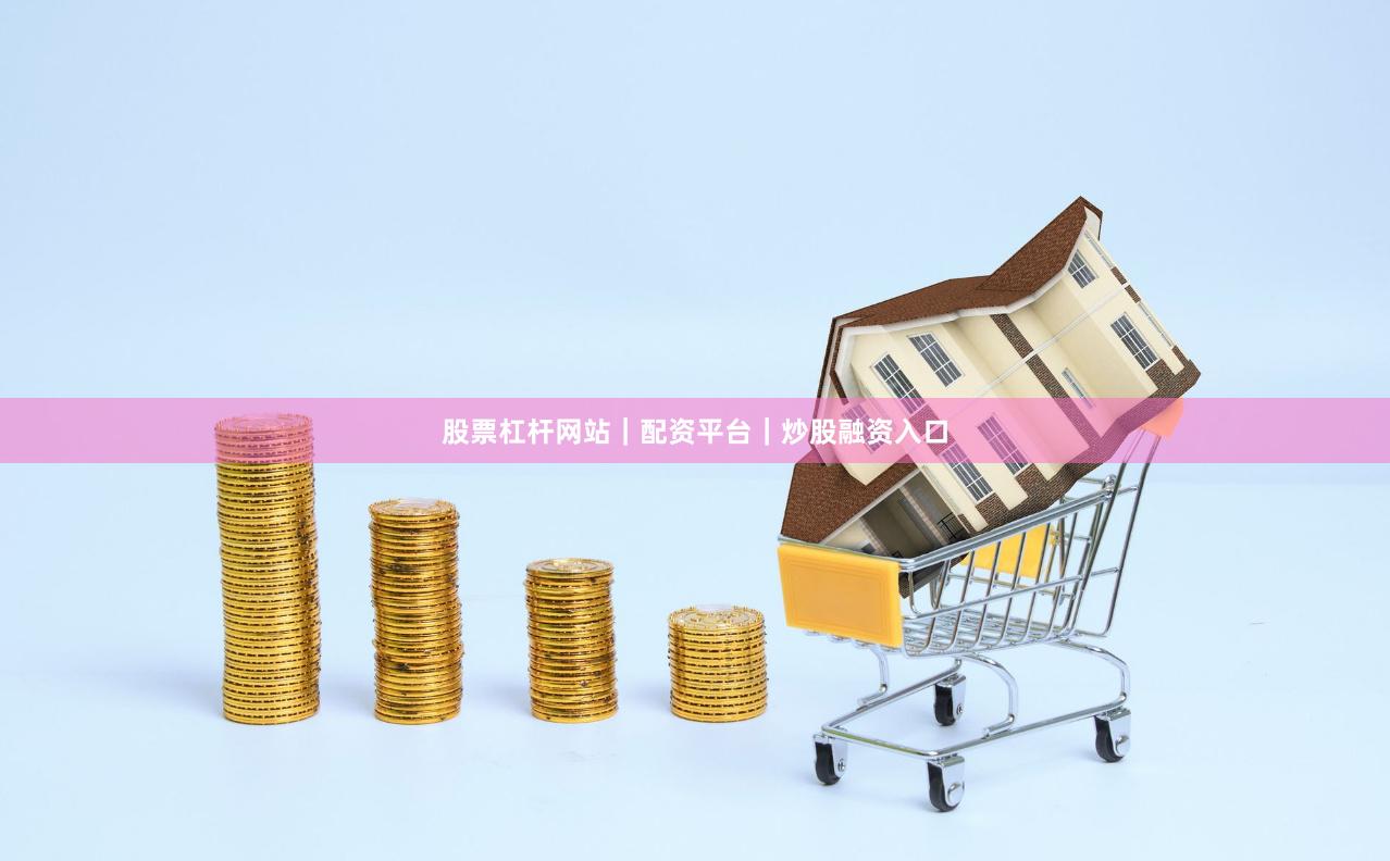 股票杠杆网站｜配资平台｜炒股融资入口