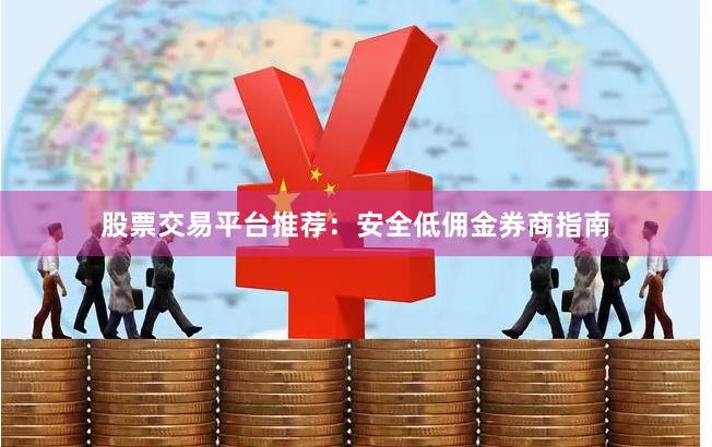 股票交易平台推荐：安全低佣金券商指南