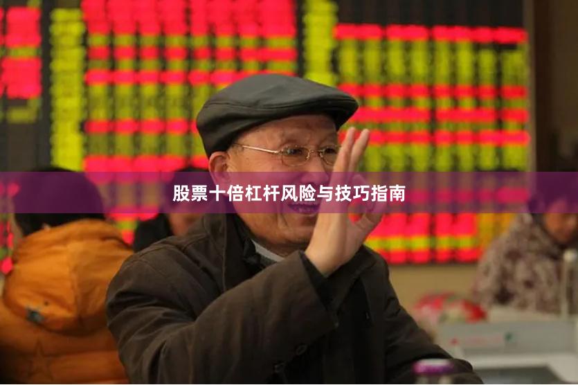 股票十倍杠杆风险与技巧指南