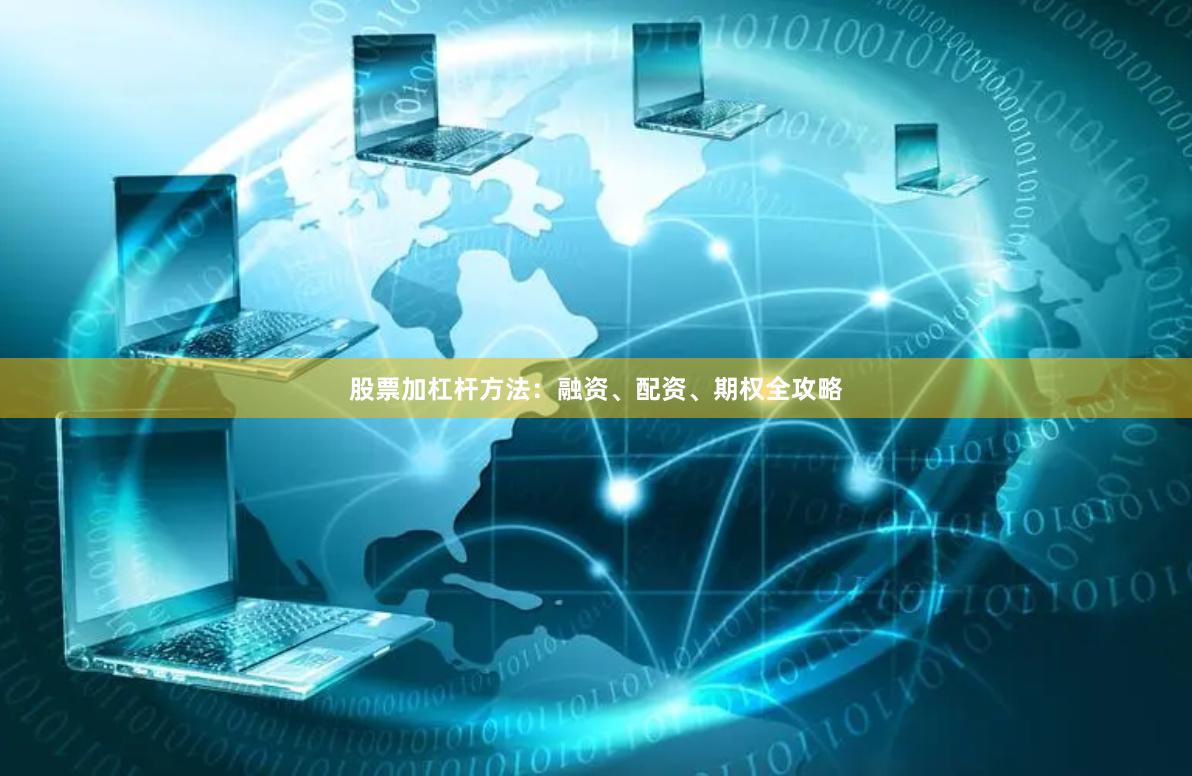 股票加杠杆方法：融资、配资、期权全攻略