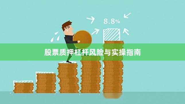 股票质押杠杆风险与实操指南