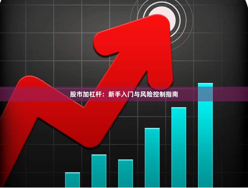 股市加杠杆：新手入门与风险控制指南