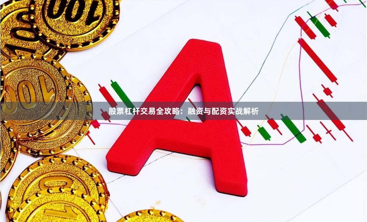 股票杠杆交易全攻略：融资与配资实战解析