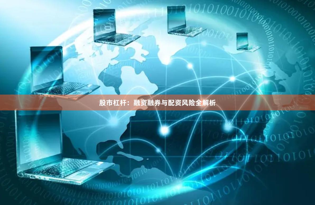 股市杠杆：融资融券与配资风险全解析