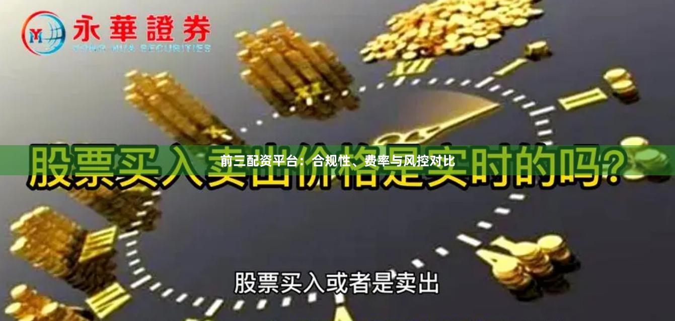 前三配资平台：合规性、费率与风控对比