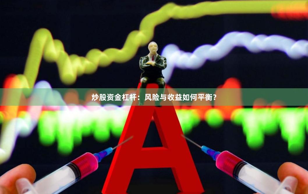 炒股资金杠杆：风险与收益如何平衡？