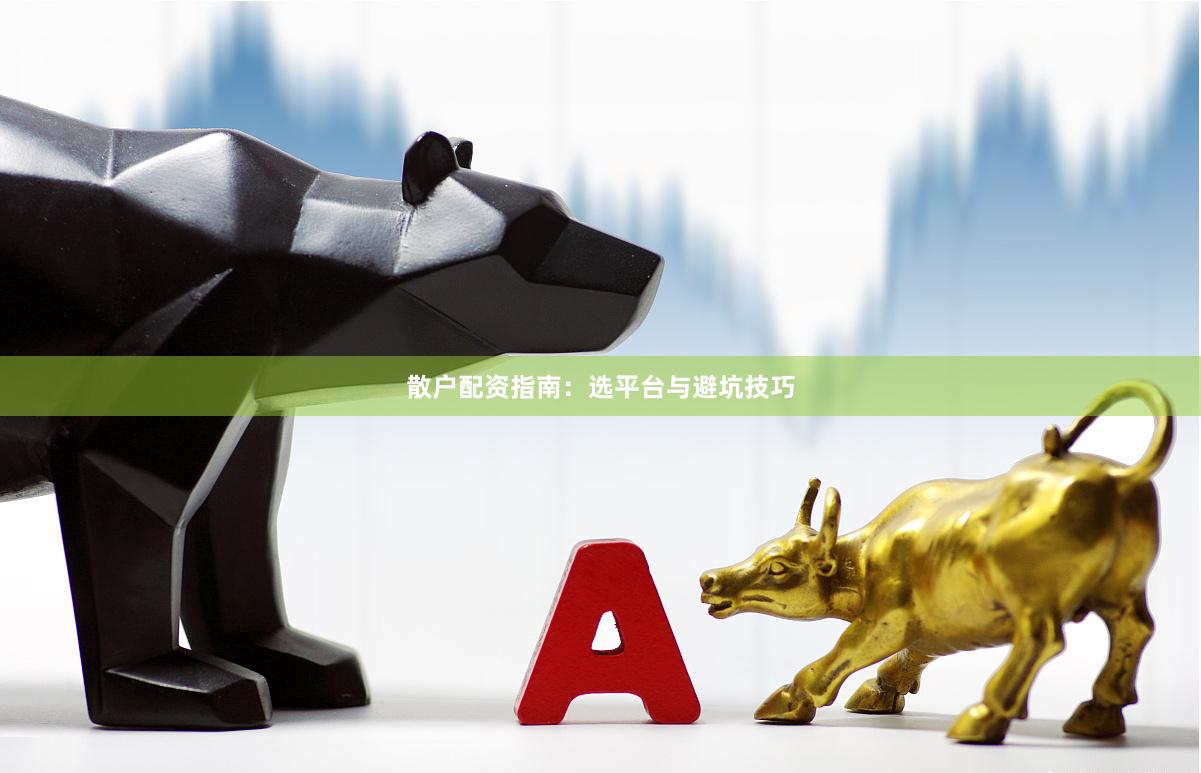 散户配资指南:选平台与避坑技巧