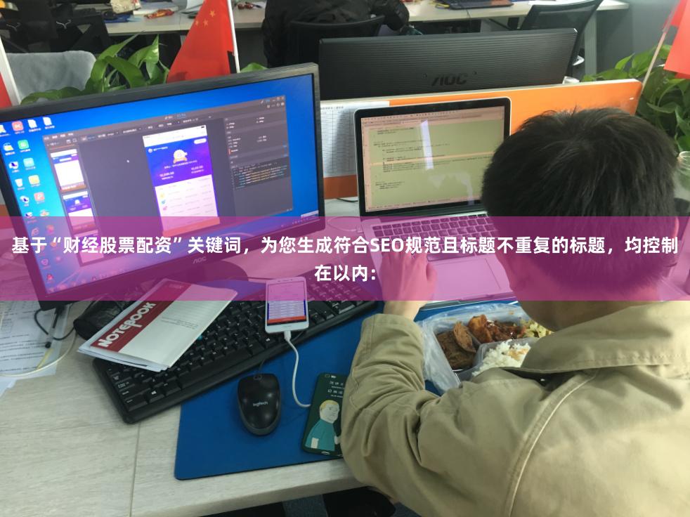基于“财经股票配资”关键词，为您生成符合SEO规范且标题不重复的标题，均控制在以内：