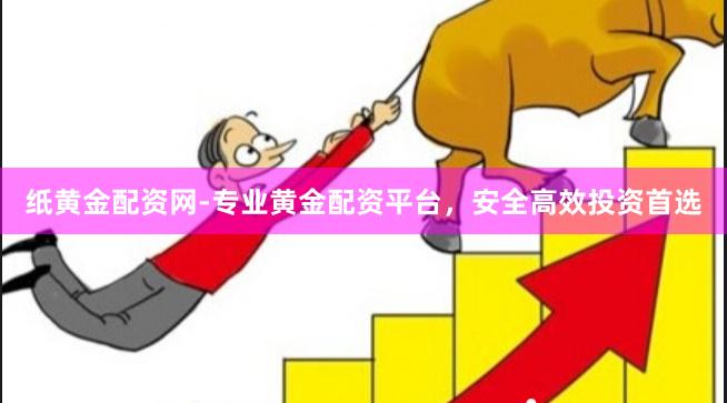 纸黄金配资网-专业黄金配资平台，安全高效投资首选