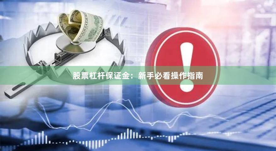 股票杠杆保证金：新手必看操作指南