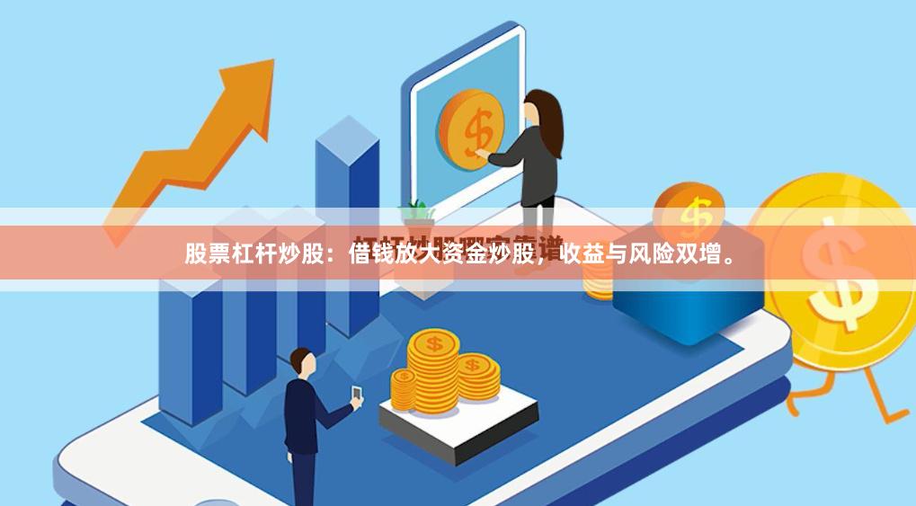 股票杠杆炒股：借钱放大资金炒股，收益与风险双增。