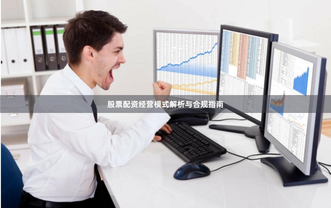 股票配资经营模式解析与合规指南