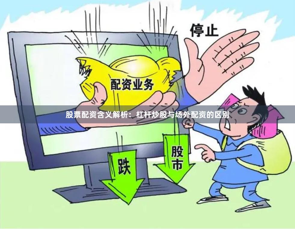 股票配资含义解析：杠杆炒股与场外配资的区别
