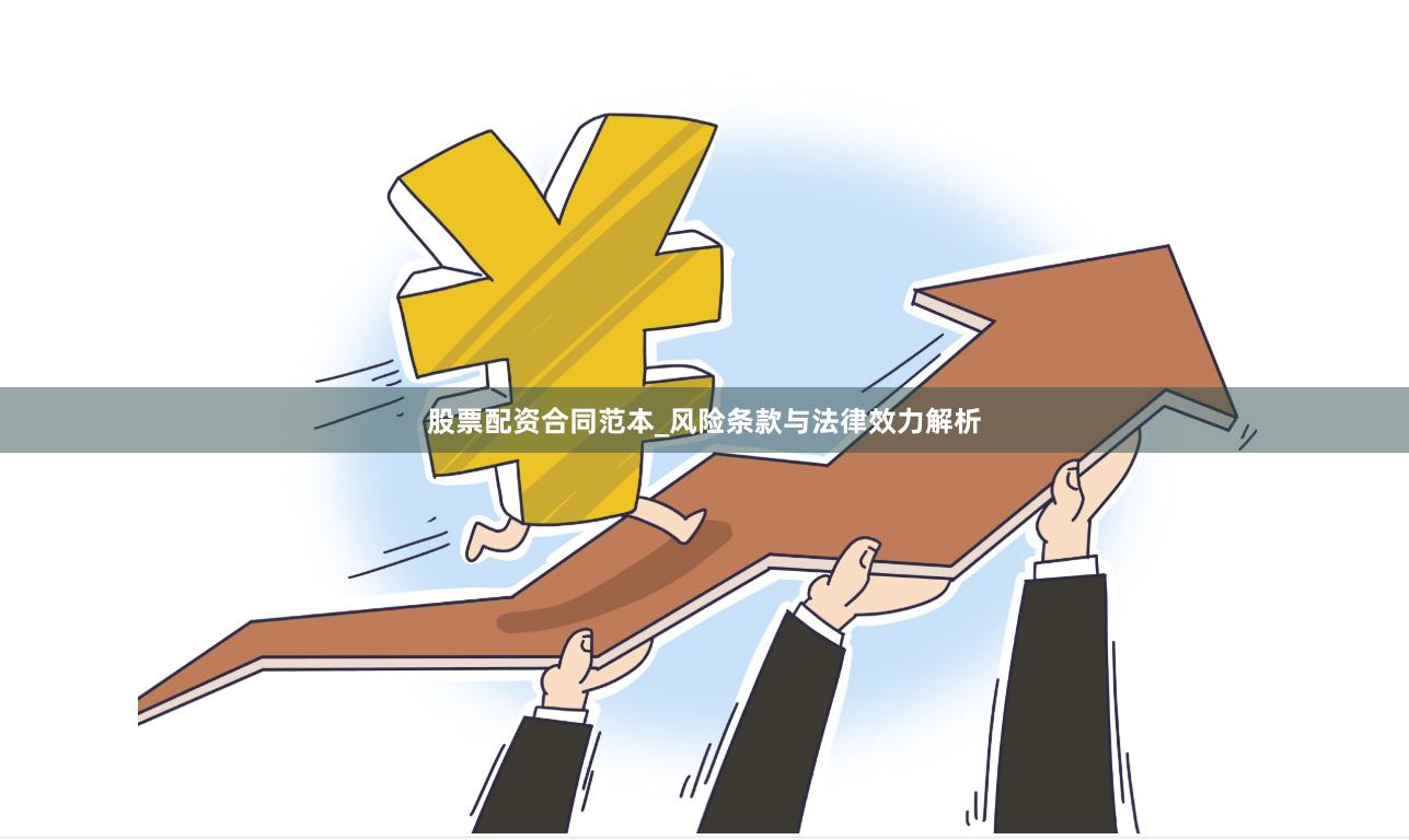 股票配资合同范本_风险条款与法律效力解析